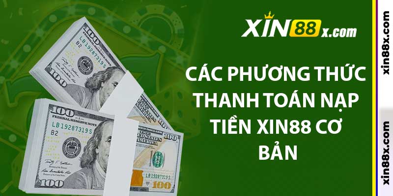 Nạp Tiền Xin88: Các Bước Cơ Bản Và Đơn Giản Nhất 3 Các phương thức thanh toán nạp tiền Xin88 cơ bản